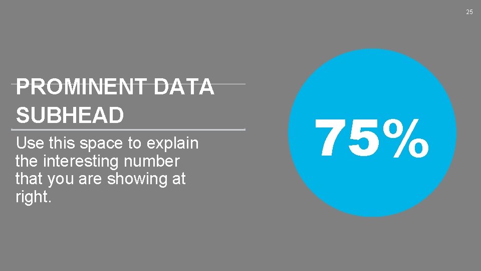 25 PROMINENT DATA SUBHEAD Use this space to explain the interesting number that you