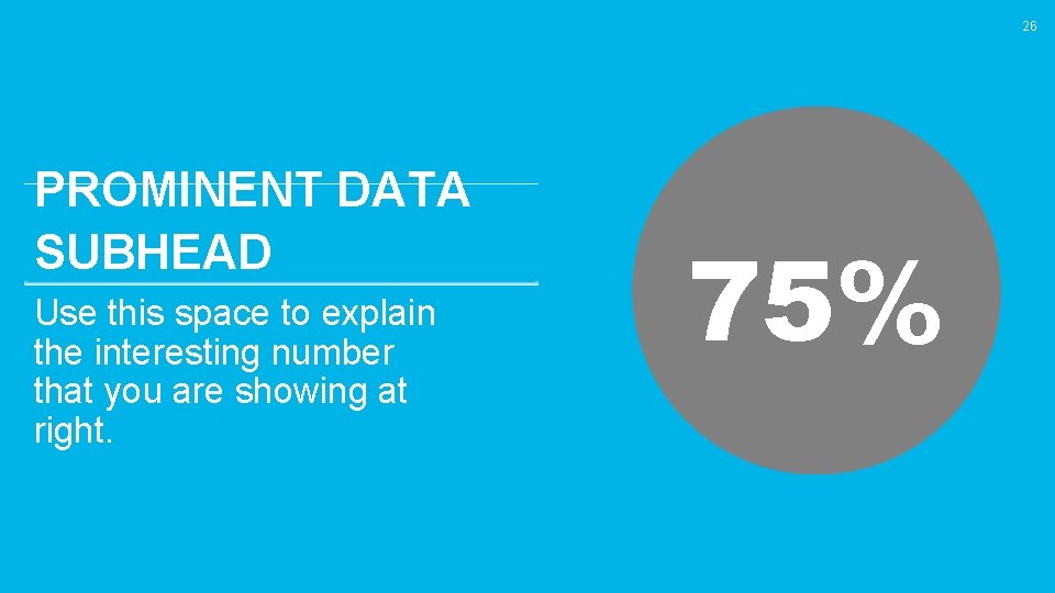 26 PROMINENT DATA SUBHEAD Use this space to explain the interesting number that you