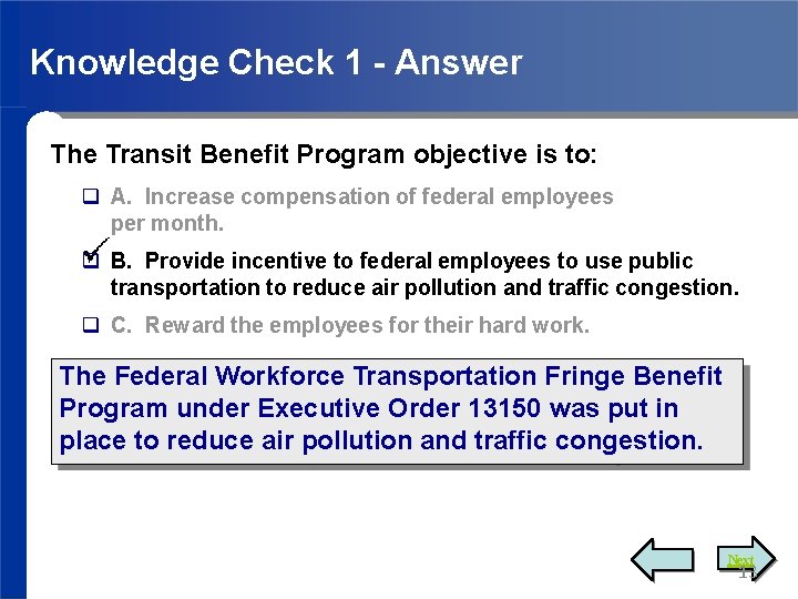 Knowledge Check 1 - Answer The Transit Benefit Program objective is to: A. Increase