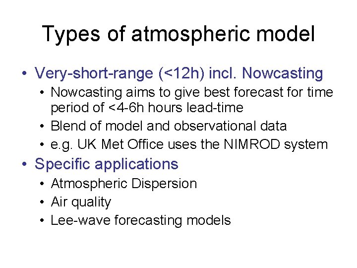 Types of atmospheric model • Very-short-range (<12 h) incl. Nowcasting • Nowcasting aims to
