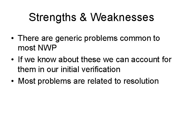 Strengths & Weaknesses • There are generic problems common to most NWP • If