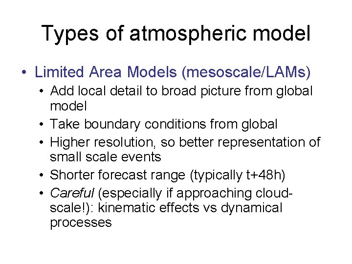Types of atmospheric model • Limited Area Models (mesoscale/LAMs) • Add local detail to