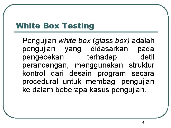 White Box Testing Pengujian white box (glass box) adalah pengujian yang didasarkan pada pengecekan