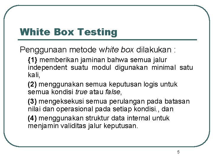 White Box Testing Penggunaan metode white box dilakukan : {1} memberikan jaminan bahwa semua