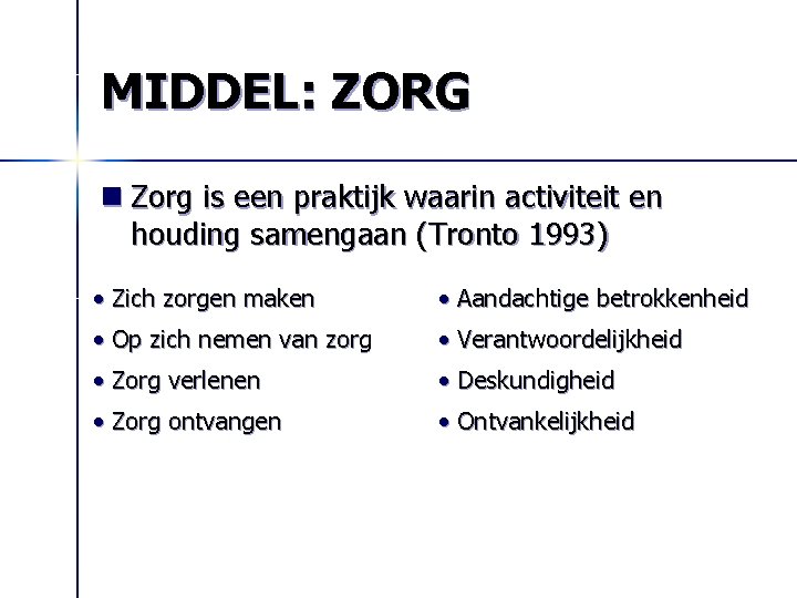 MIDDEL: ZORG n Zorg is een praktijk waarin activiteit en houding samengaan (Tronto 1993)