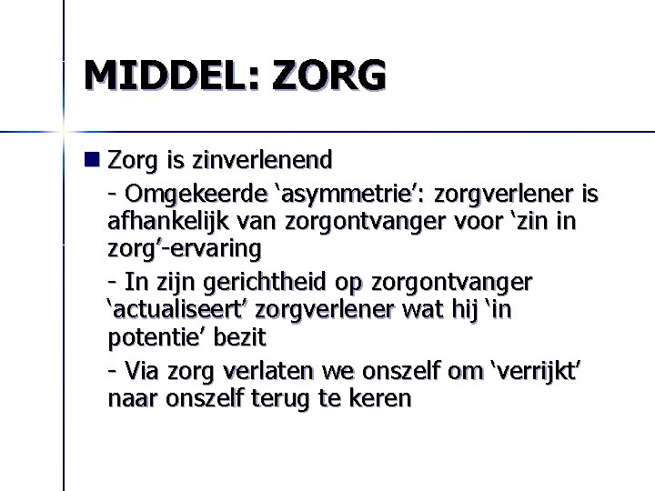 MIDDEL: ZORG n Zorg is zinverlenend - Omgekeerde ‘asymmetrie’: zorgverlener is afhankelijk van zorgontvanger