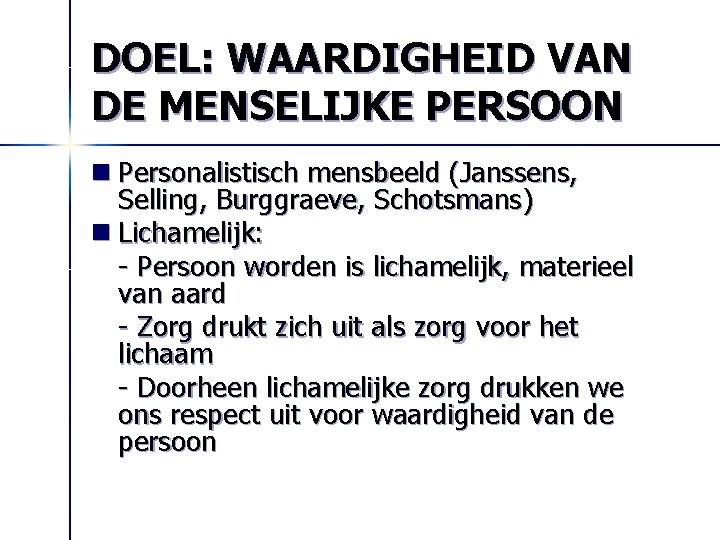 DOEL: WAARDIGHEID VAN DE MENSELIJKE PERSOON n Personalistisch mensbeeld (Janssens, Selling, Burggraeve, Schotsmans) n