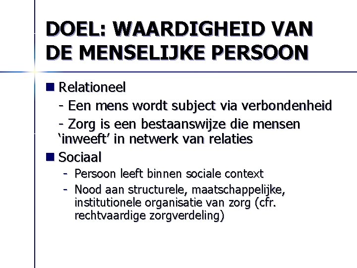 DOEL: WAARDIGHEID VAN DE MENSELIJKE PERSOON n Relationeel - Een mens wordt subject via