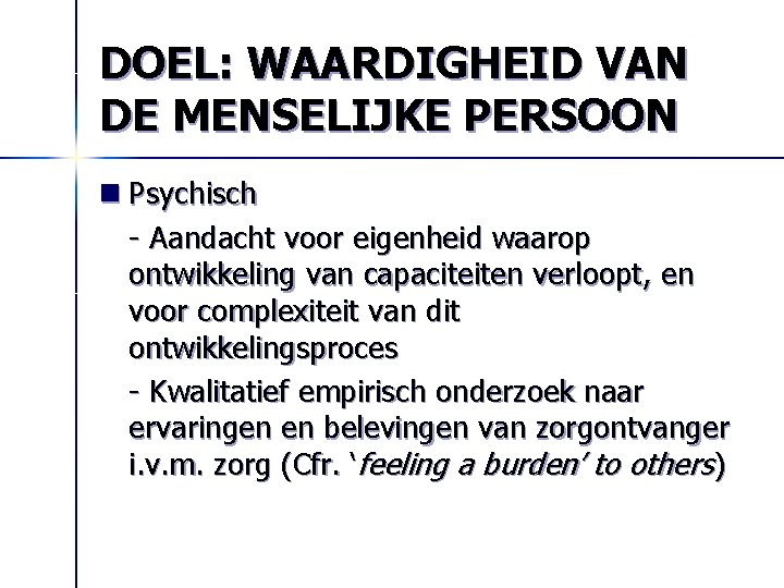 DOEL: WAARDIGHEID VAN DE MENSELIJKE PERSOON n Psychisch - Aandacht voor eigenheid waarop ontwikkeling