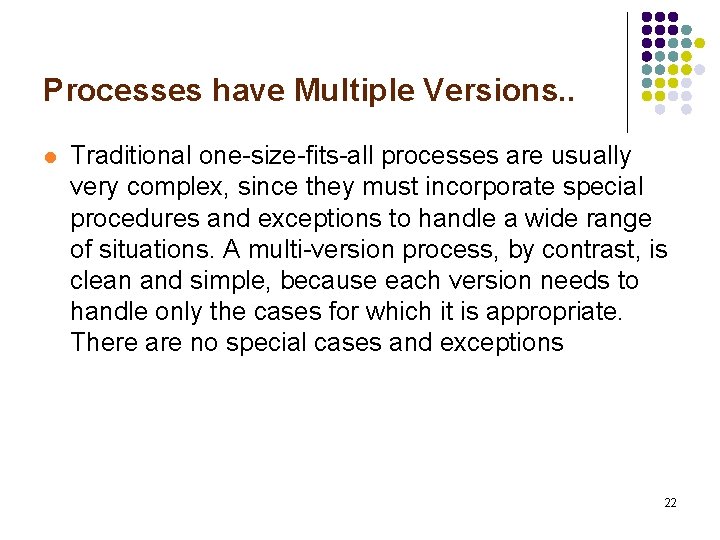 Processes have Multiple Versions. . l Traditional one-size-fits-all processes are usually very complex, since