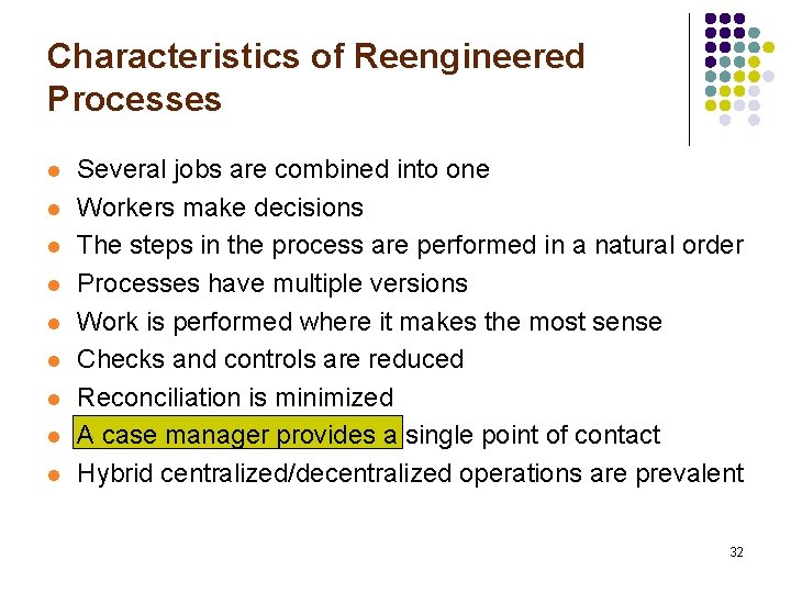 Characteristics of Reengineered Processes l l l l l Several jobs are combined into