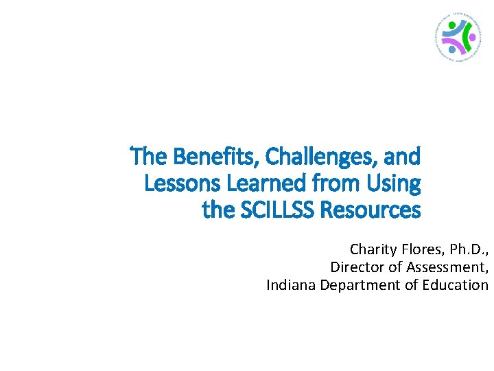 The Benefits, Challenges, and Lessons Learned from Using the SCILLSS Resources Charity Flores, Ph.