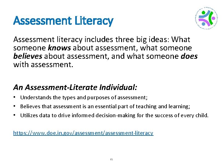 Assessment Literacy Assessment literacy includes three big ideas: What someone knows about assessment, what