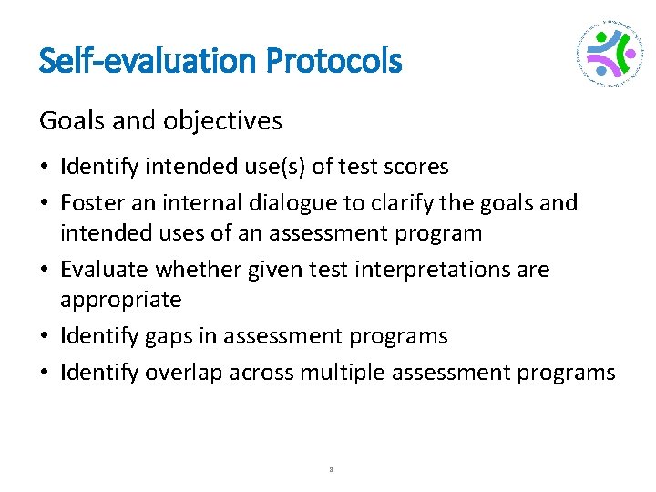Self-evaluation Protocols Goals and objectives • Identify intended use(s) of test scores • Foster