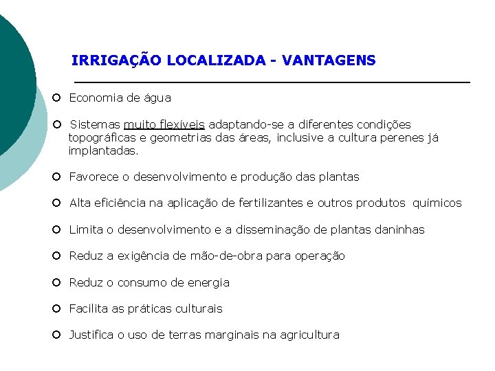 IRRIGAÇÃO LOCALIZADA - VANTAGENS ¡ Economia de água ¡ Sistemas muito flexíveis adaptando-se a