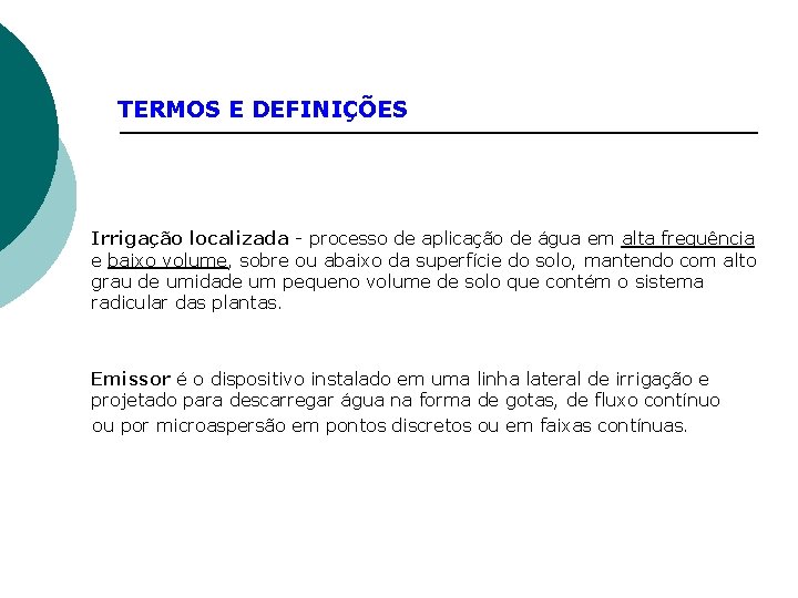 TERMOS E DEFINIÇÕES Irrigação localizada - processo de aplicação de água em alta frequência