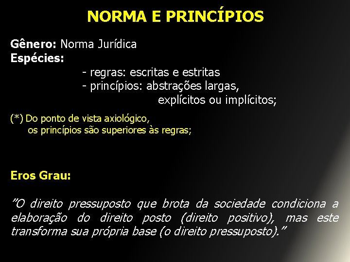 NORMA E PRINCÍPIOS Gênero: Norma Jurídica Espécies: - regras: escritas e estritas - princípios: