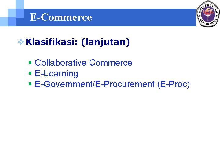 E-Commerce v Klasifikasi: (lanjutan) § Collaborative Commerce § E-Learning § E-Government/E-Procurement (E-Proc) 