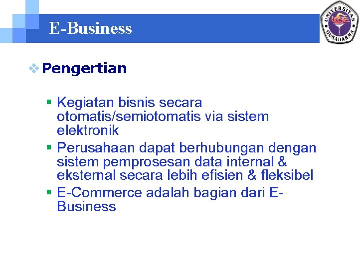 E-Business v Pengertian § Kegiatan bisnis secara otomatis/semiotomatis via sistem elektronik § Perusahaan dapat