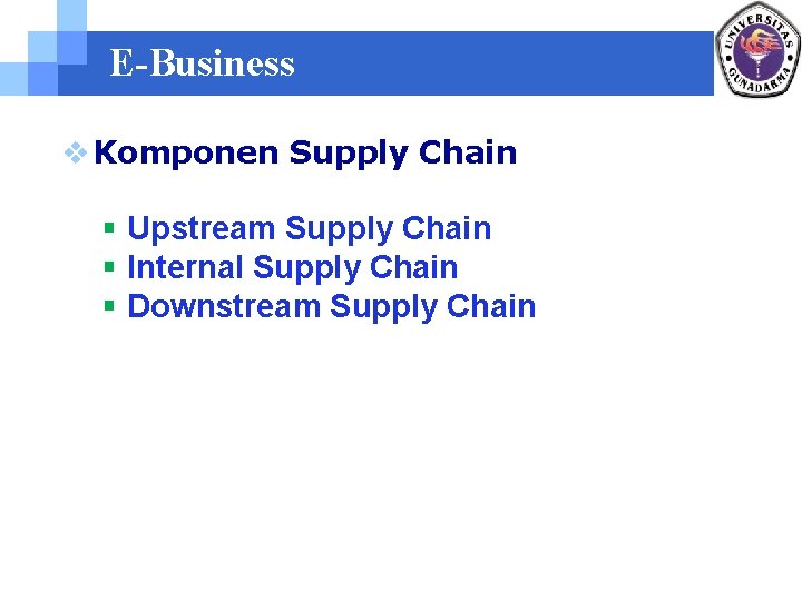 E-Business v Komponen Supply Chain § Upstream Supply Chain § Internal Supply Chain §