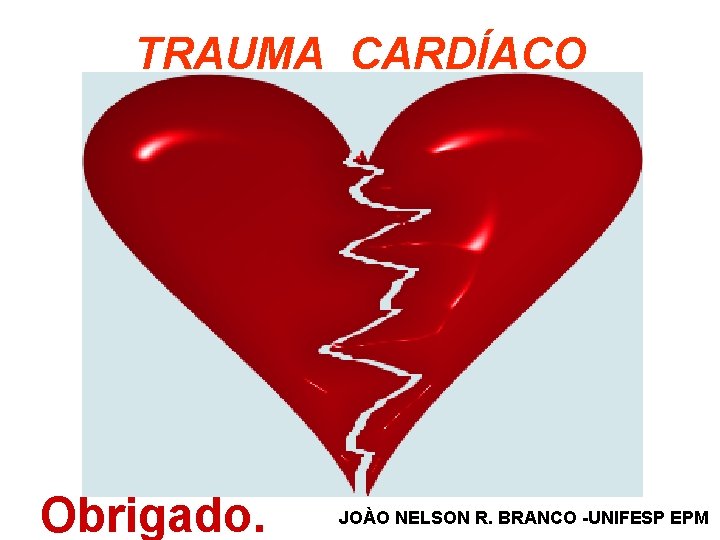 TRAUMA CARDÍACO Obrigado. JOÀO NELSON R. BRANCO -UNIFESP EPM 