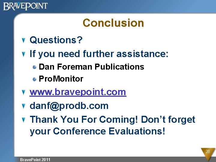 Conclusion Questions? If you need further assistance: Dan Foreman Publications Pro. Monitor www. bravepoint.