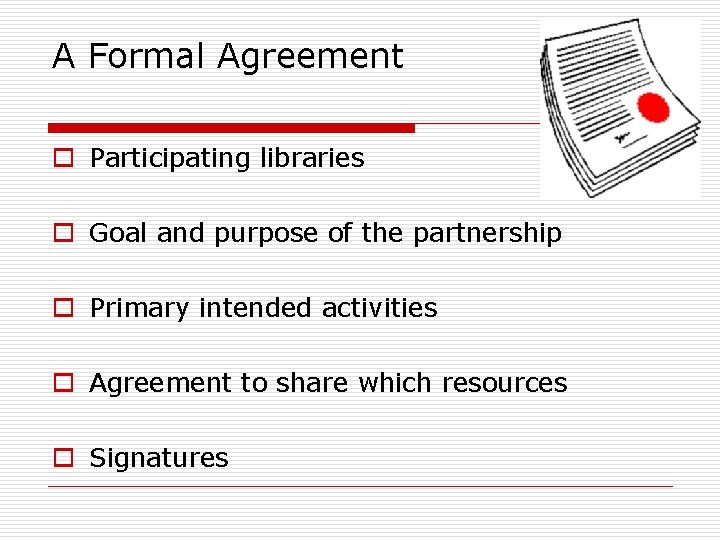 A Formal Agreement o Participating libraries o Goal and purpose of the partnership o