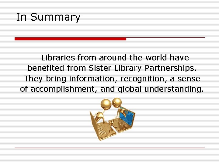 In Summary Libraries from around the world have benefited from Sister Library Partnerships. They