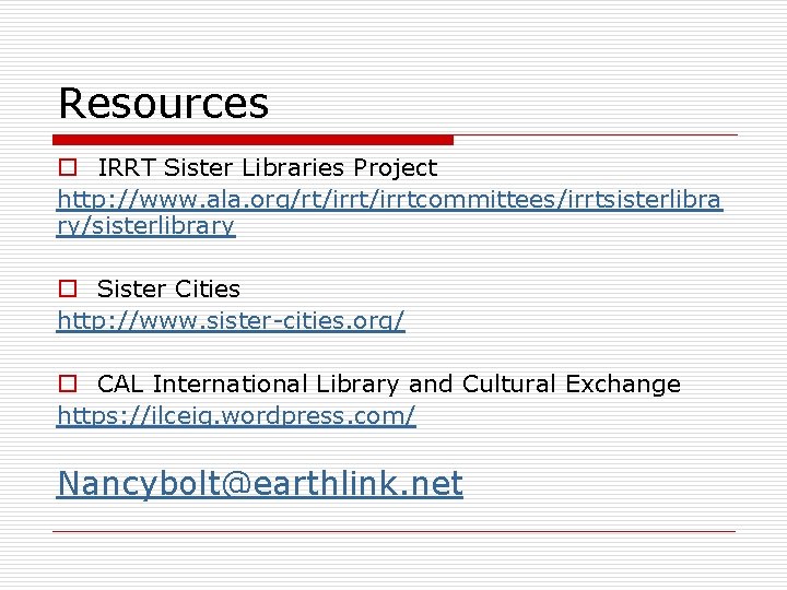 Resources o IRRT Sister Libraries Project http: //www. ala. org/rt/irrtcommittees/irrtsisterlibra ry/sisterlibrary o Sister Cities