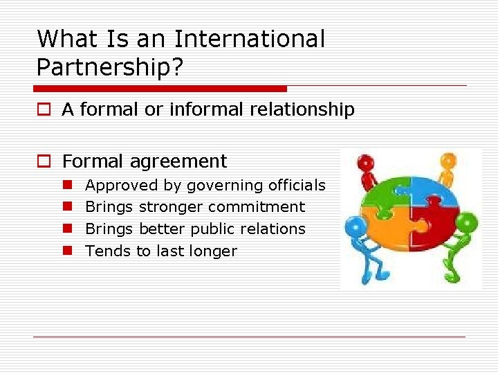 What Is an International Partnership? o A formal or informal relationship o Formal agreement