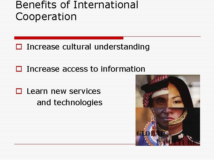 Benefits of International Cooperation o Increase cultural understanding o Increase access to information o