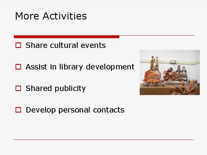 More Activities o Share cultural events o Assist in library development o Shared publicity