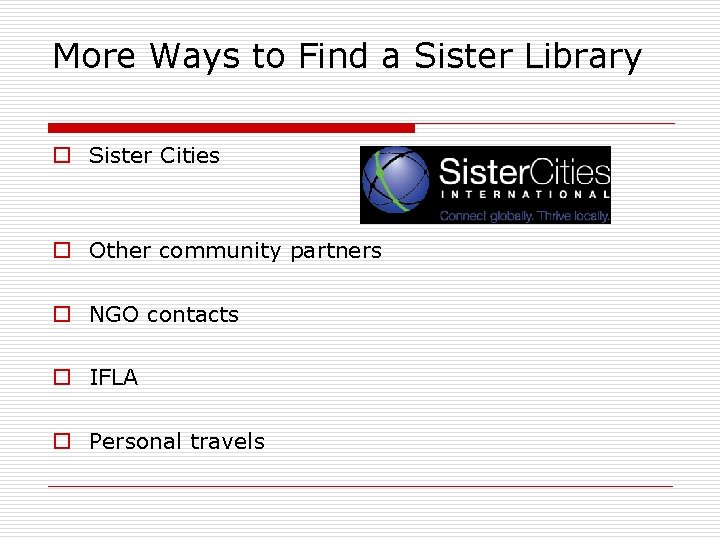 More Ways to Find a Sister Library o Sister Cities o Other community partners