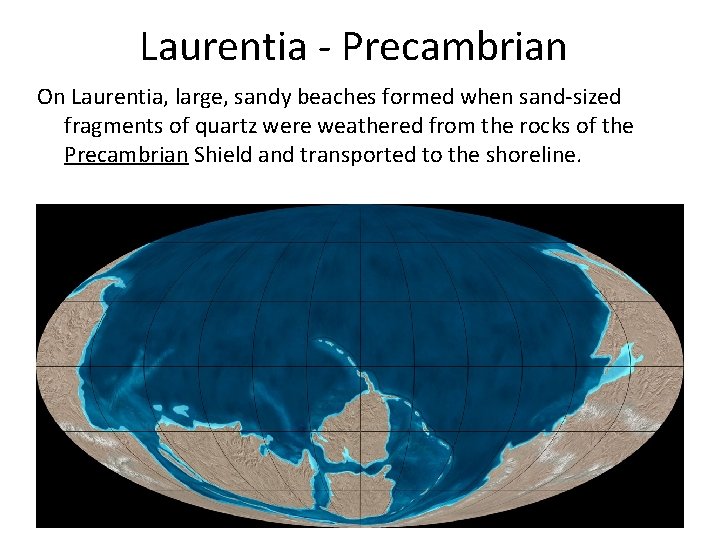 Laurentia - Precambrian On Laurentia, large, sandy beaches formed when sand-sized fragments of quartz
