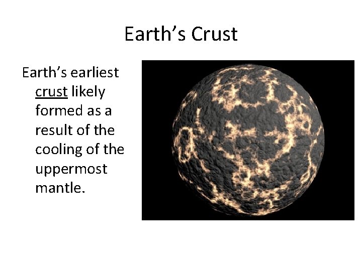 Earth’s Crust Earth’s earliest crust likely formed as a result of the cooling of