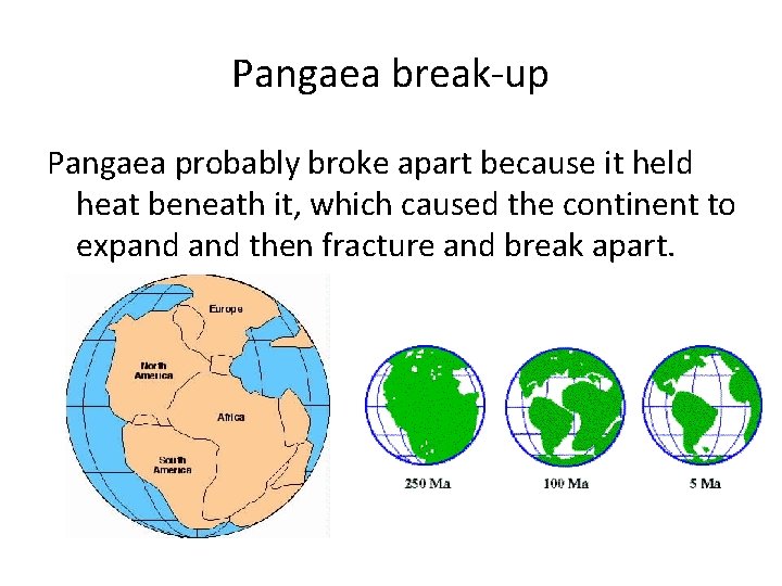 Pangaea break-up Pangaea probably broke apart because it held heat beneath it, which caused