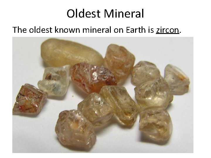 Oldest Mineral The oldest known mineral on Earth is zircon. 