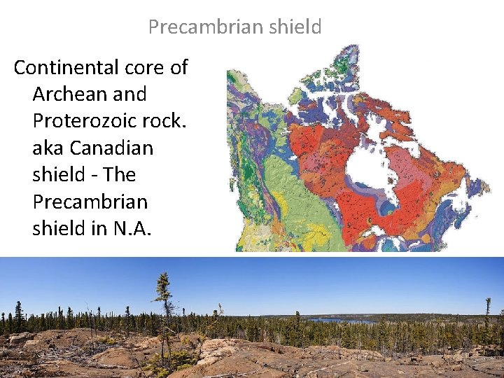 Precambrian shield Continental core of Archean and Proterozoic rock. aka Canadian shield - The