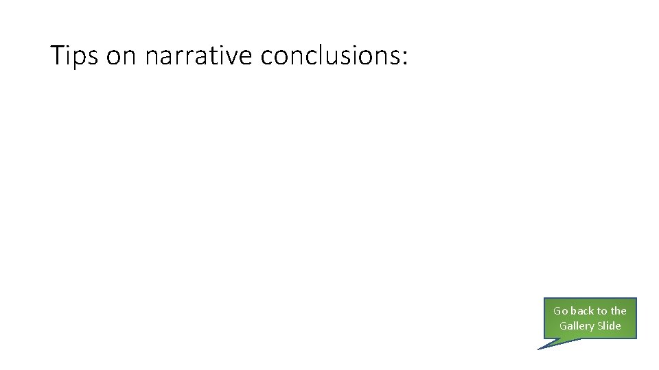 Tips on narrative conclusions: Go back to the Gallery Slide 