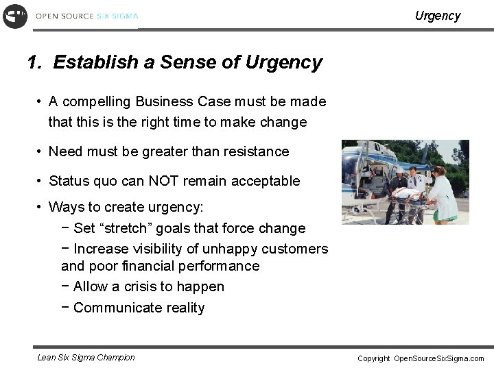 Urgency 1. Establish a Sense of Urgency • A compelling Business Case must be