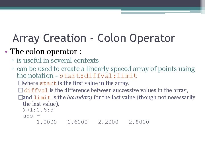 Array Creation - Colon Operator • The colon operator : ▫ is useful in
