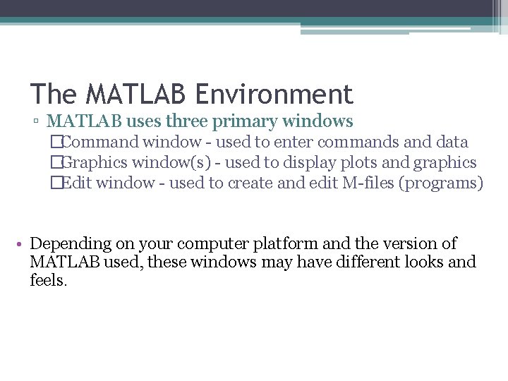 The MATLAB Environment ▫ MATLAB uses three primary windows �Command window - used to