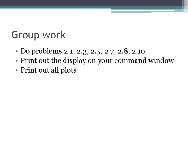 Group work • Do problems 2. 1, 2. 3, 2. 5, 2. 7, 2.