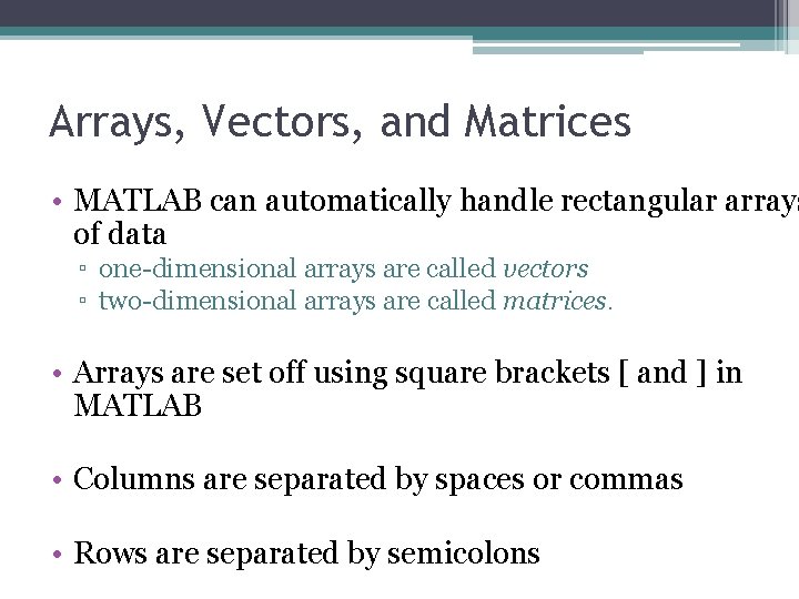 Arrays, Vectors, and Matrices • MATLAB can automatically handle rectangular arrays of data ▫