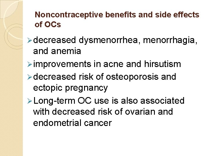 Noncontraceptive benefits and side effects of OCs Ø decreased dysmenorrhea, menorrhagia, and anemia Ø
