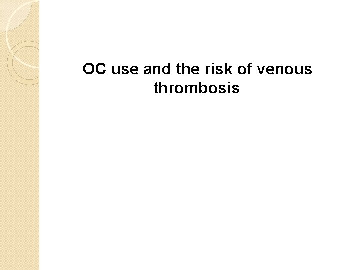 OC use and the risk of venous thrombosis 
