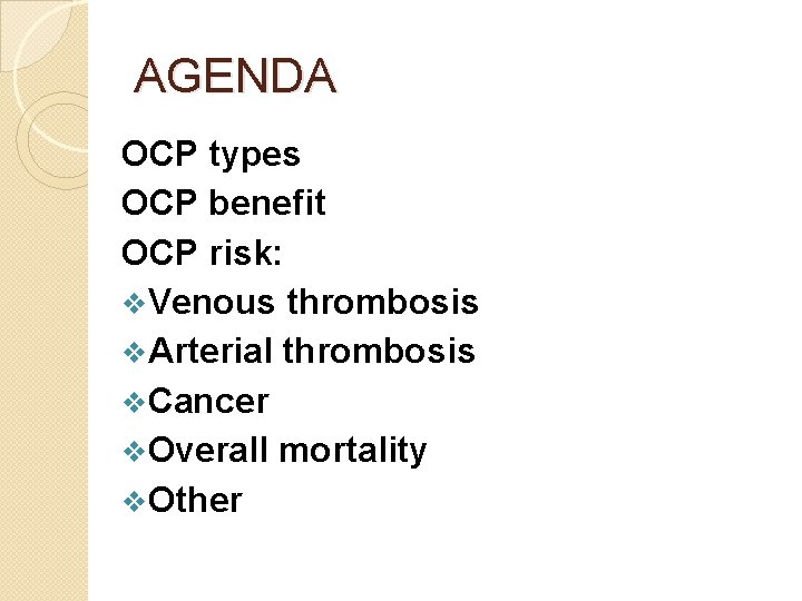 AGENDA OCP types OCP benefit OCP risk: v. Venous thrombosis v. Arterial thrombosis v.