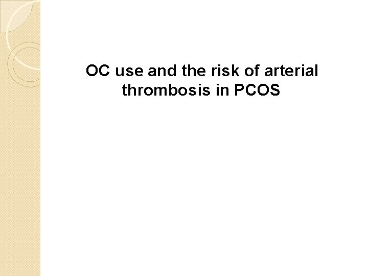 OC use and the risk of arterial thrombosis in PCOS 