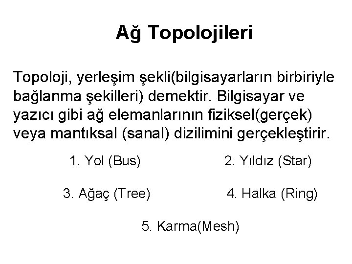Ağ Topolojileri Topoloji, yerleşim şekli(bilgisayarların birbiriyle bağlanma şekilleri) demektir. Bilgisayar ve yazıcı gibi ağ