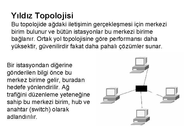 Yıldız Topolojisi Bu topolojide ağdaki iletişimin gerçekleşmesi için merkezi birim bulunur ve bütün istasyonlar